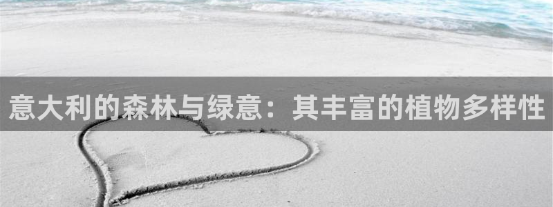 主角是摩根家族的娱乐文:意大利的森林与绿意:其丰富的植物多样性